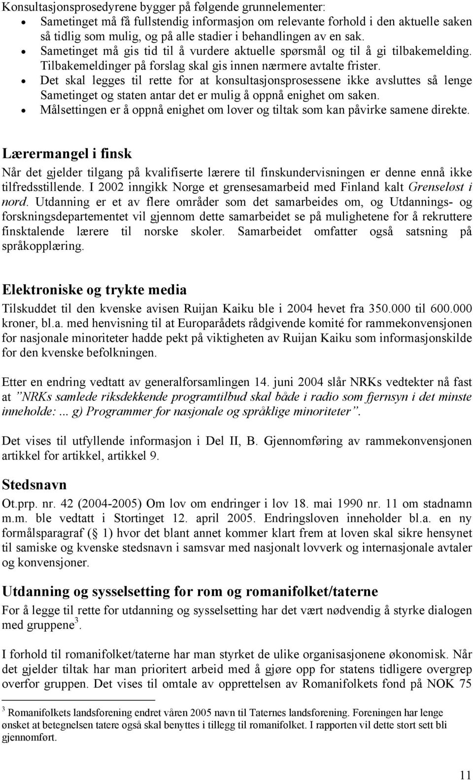 Det skal legges til rette for at konsultasjonsprosessene ikke avsluttes så lenge Sametinget og staten antar det er mulig å oppnå enighet om saken.