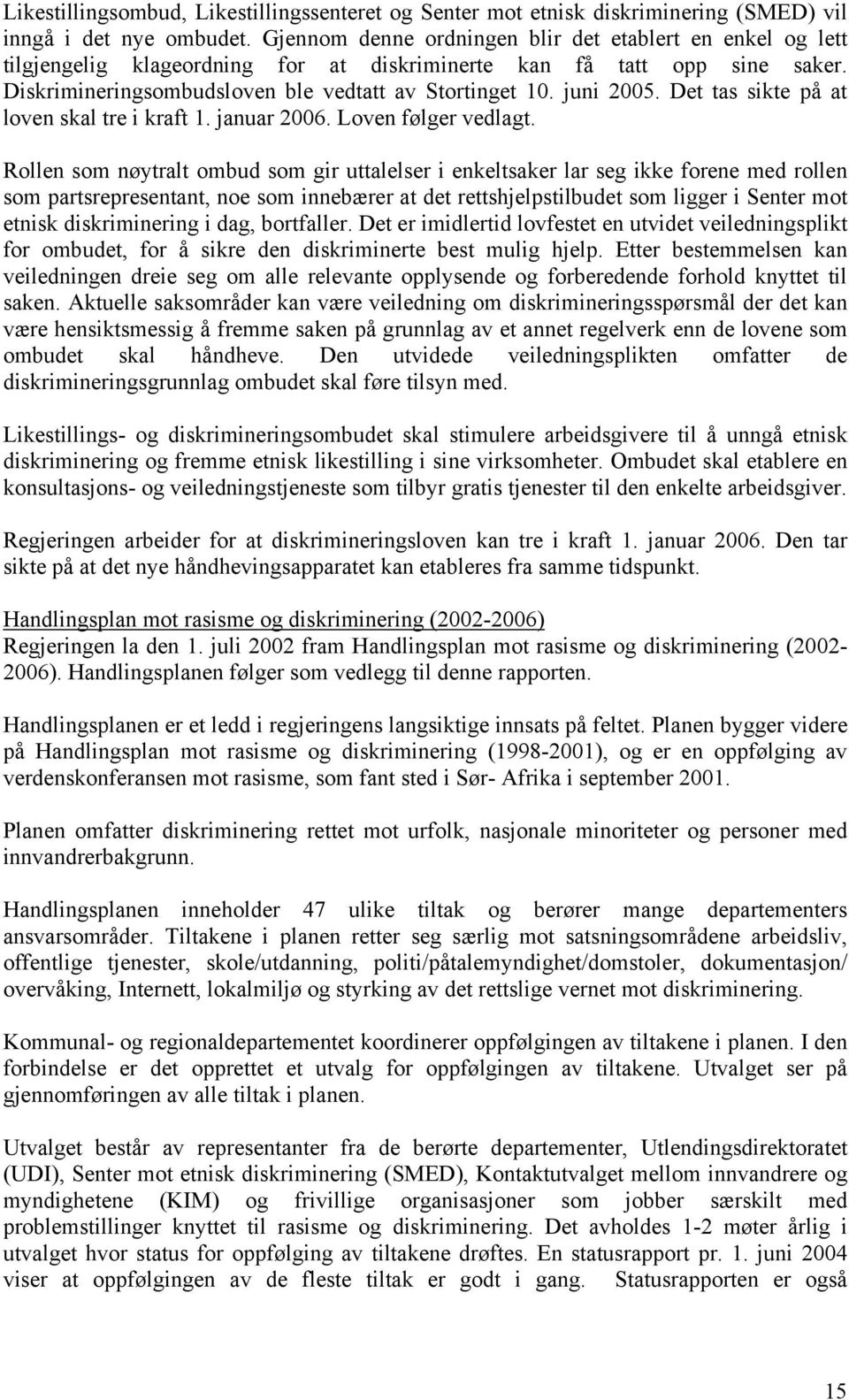 juni 2005. Det tas sikte på at loven skal tre i kraft 1. januar 2006. Loven følger vedlagt.