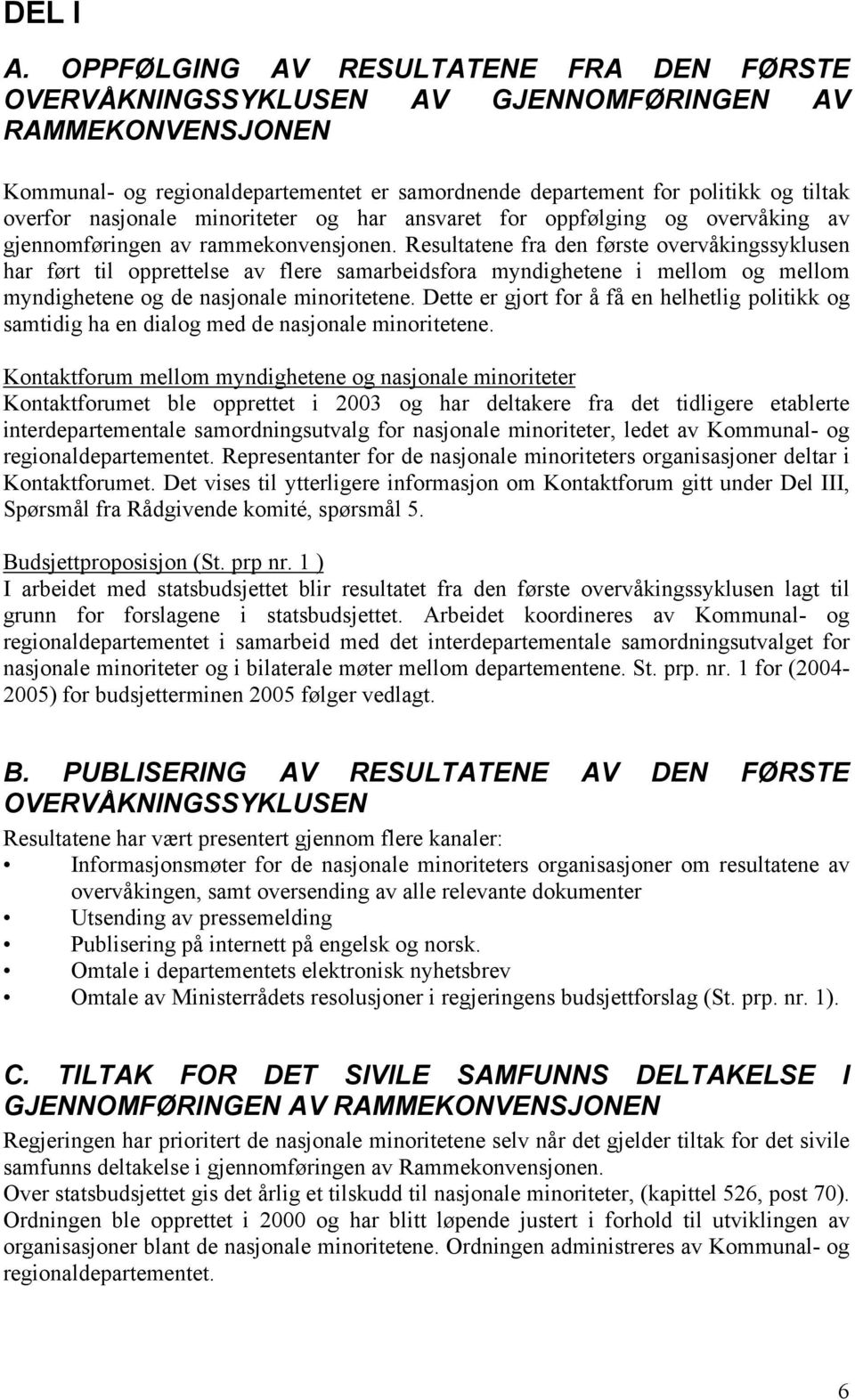 nasjonale minoriteter og har ansvaret for oppfølging og overvåking av gjennomføringen av rammekonvensjonen.