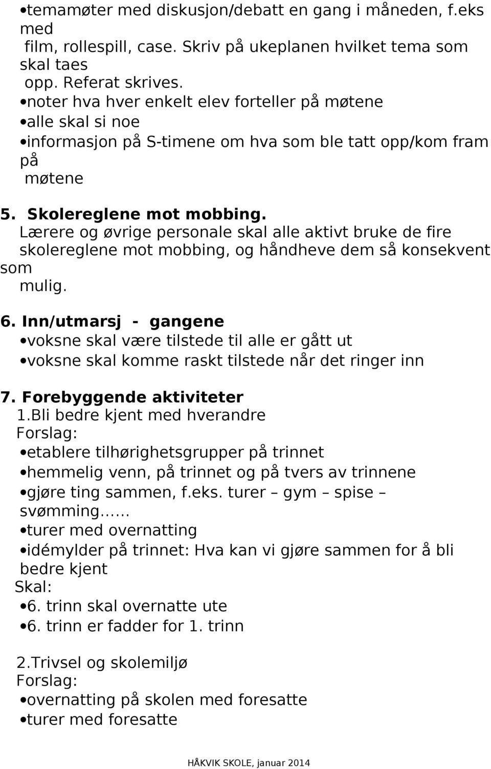 Lærere og øvrige personale skal alle aktivt bruke de fire skolereglene mot mobbing, og håndheve dem så konsekvent som mulig. 6.