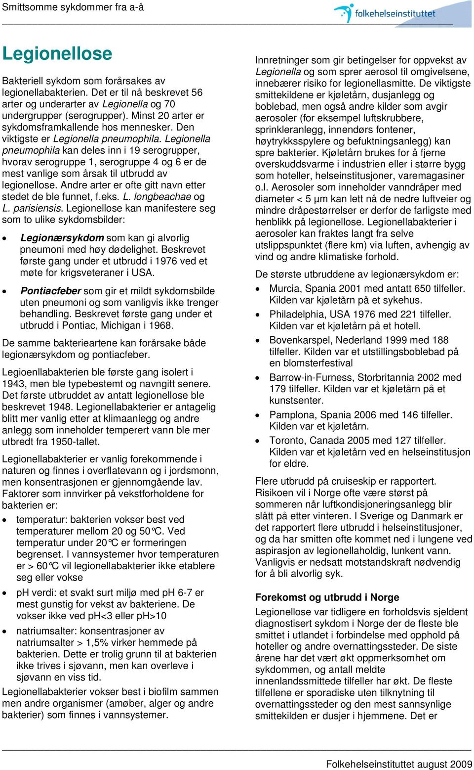 Legionella pneumophila kan deles inn i 19 serogrupper, hvorav serogruppe 1, serogruppe 4 og 6 er de mest vanlige som årsak til utbrudd av legionellose.