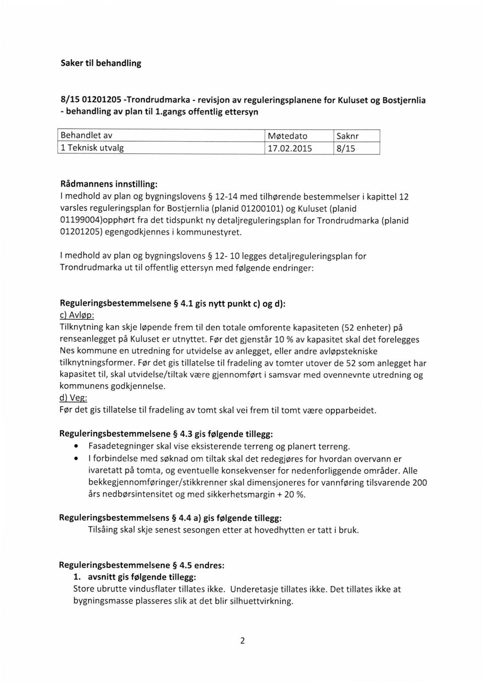 2015 8/15 Rådmannens innstilling: I medhold av plan og bygningslovens 12-14 med tilhørende bestemmelser i kapittel 12 varsles reguleringsplan for Bostjernlia (planid 01200101) og Kuluset (planid