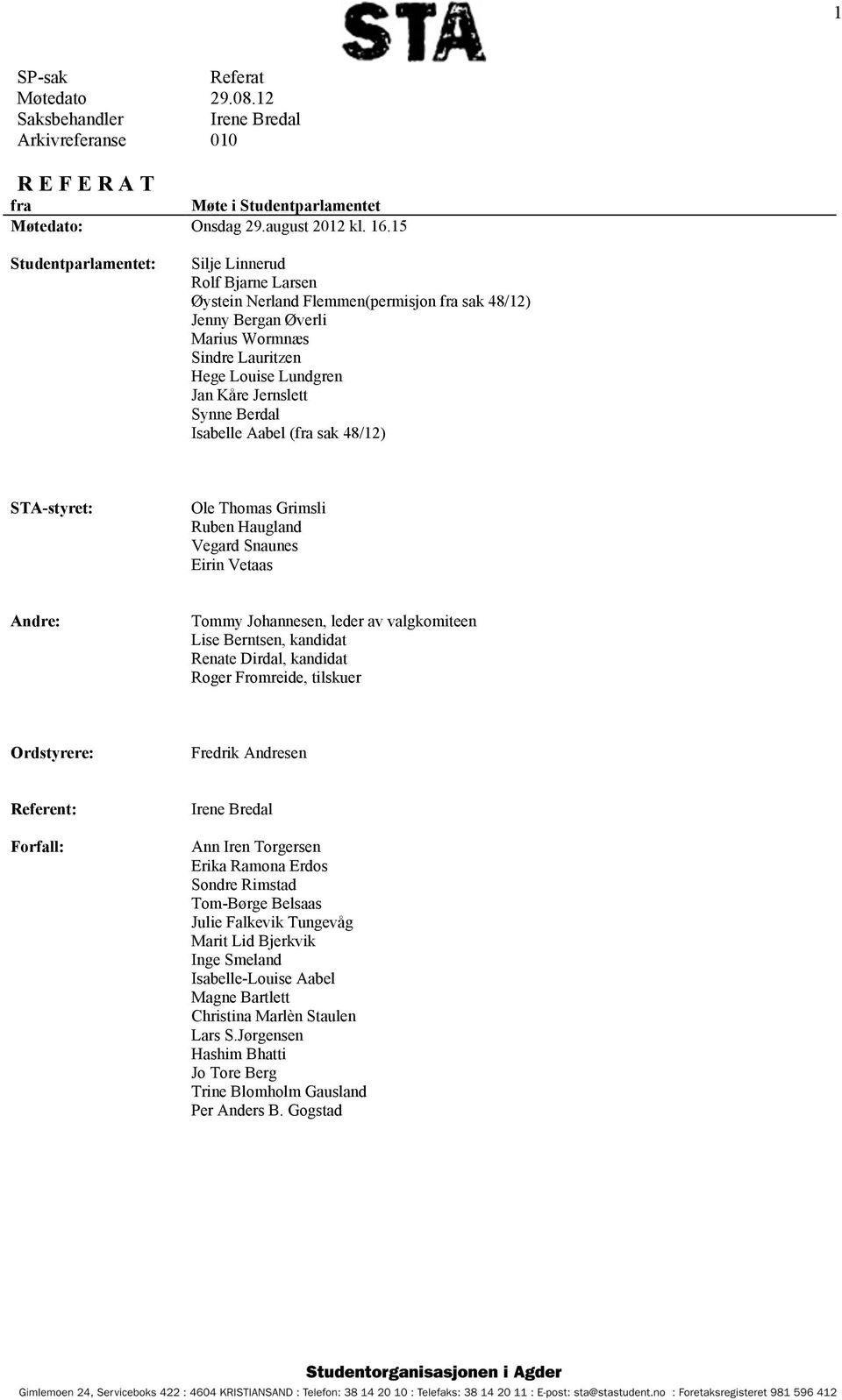 Synne Berdal Isabelle Aabel (fra sak 48/12) STA-styret: Ole Thomas Grimsli Ruben Haugland Vegard Snaunes Eirin Vetaas Andre: Tommy Johannesen, leder av valgkomiteen Lise Berntsen, kandidat Renate