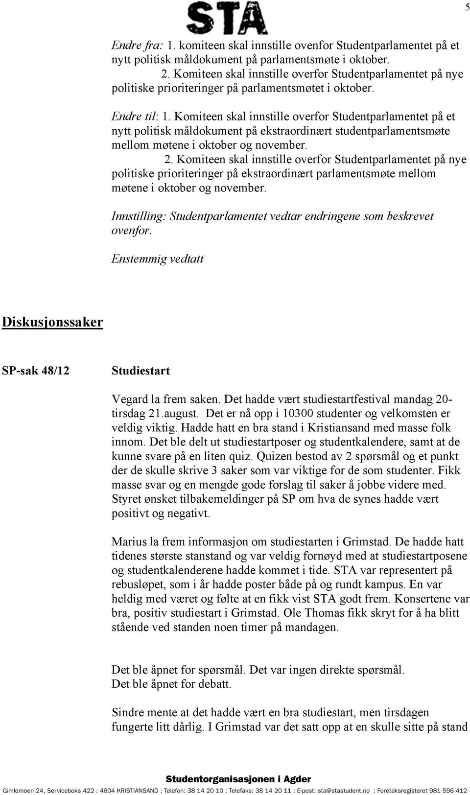 Komiteen skal innstille overfor Studentparlamentet på et nytt politisk måldokument på ekstraordinært studentparlamentsmøte mellom møtene i oktober og november. 2.