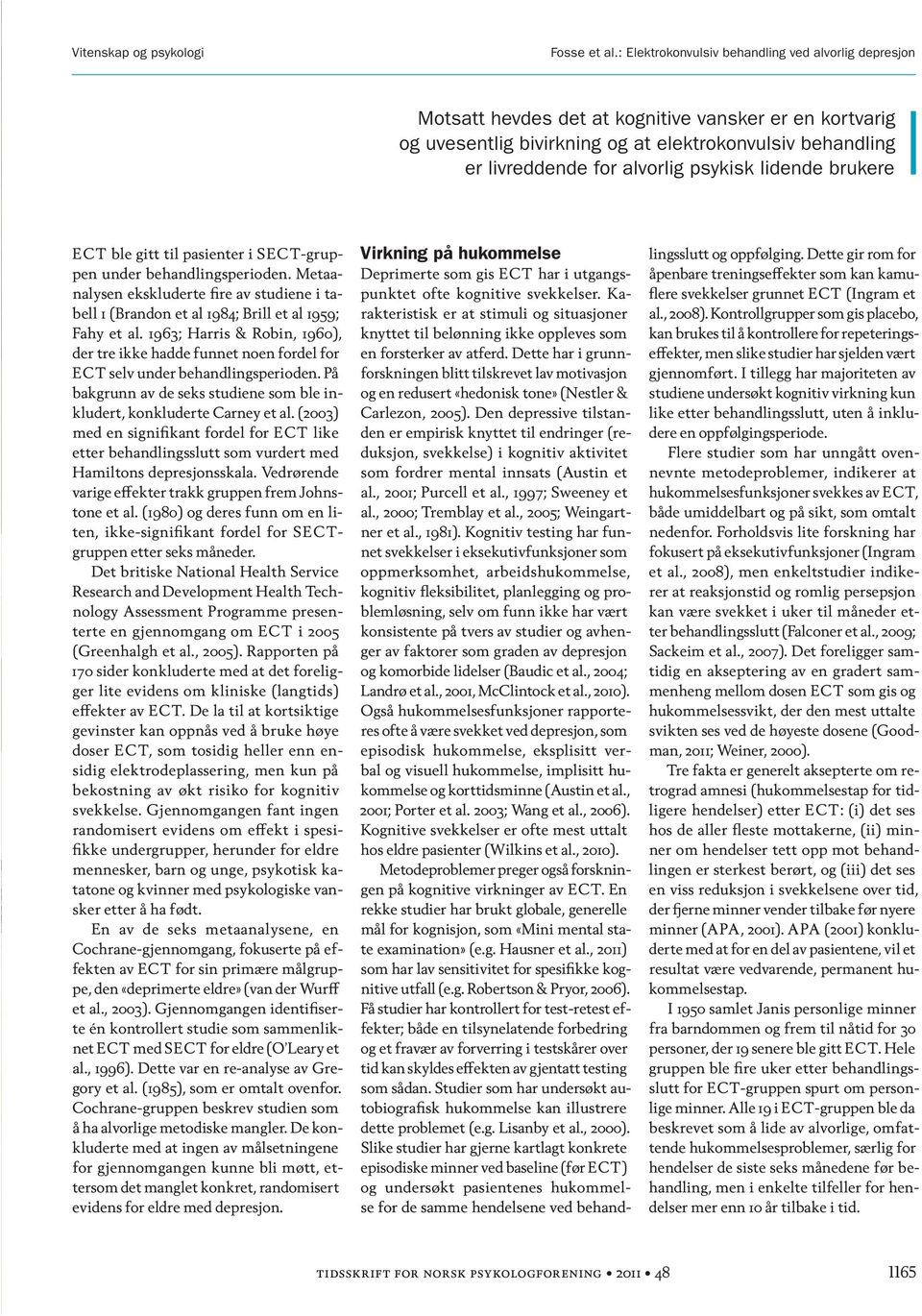 psykisk lidende brukere ECT ble gitt til pasienter i sect-gruppen under behandlingsperioden. Metaanalysen ekskluderte fire av studiene i tabell 1 (Brandon et al 1984; Brill et al 1959; Fahy et al.