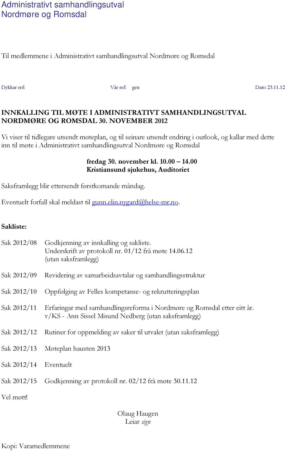 NOVEMBER 2012 Vi viser til tidlegare utsendt møteplan, og til seinare utsendt endring i outlook, og kallar med dette inn til møte i Administrativt samhandlingsutval Nordmøre og Romsdal fredag 30.