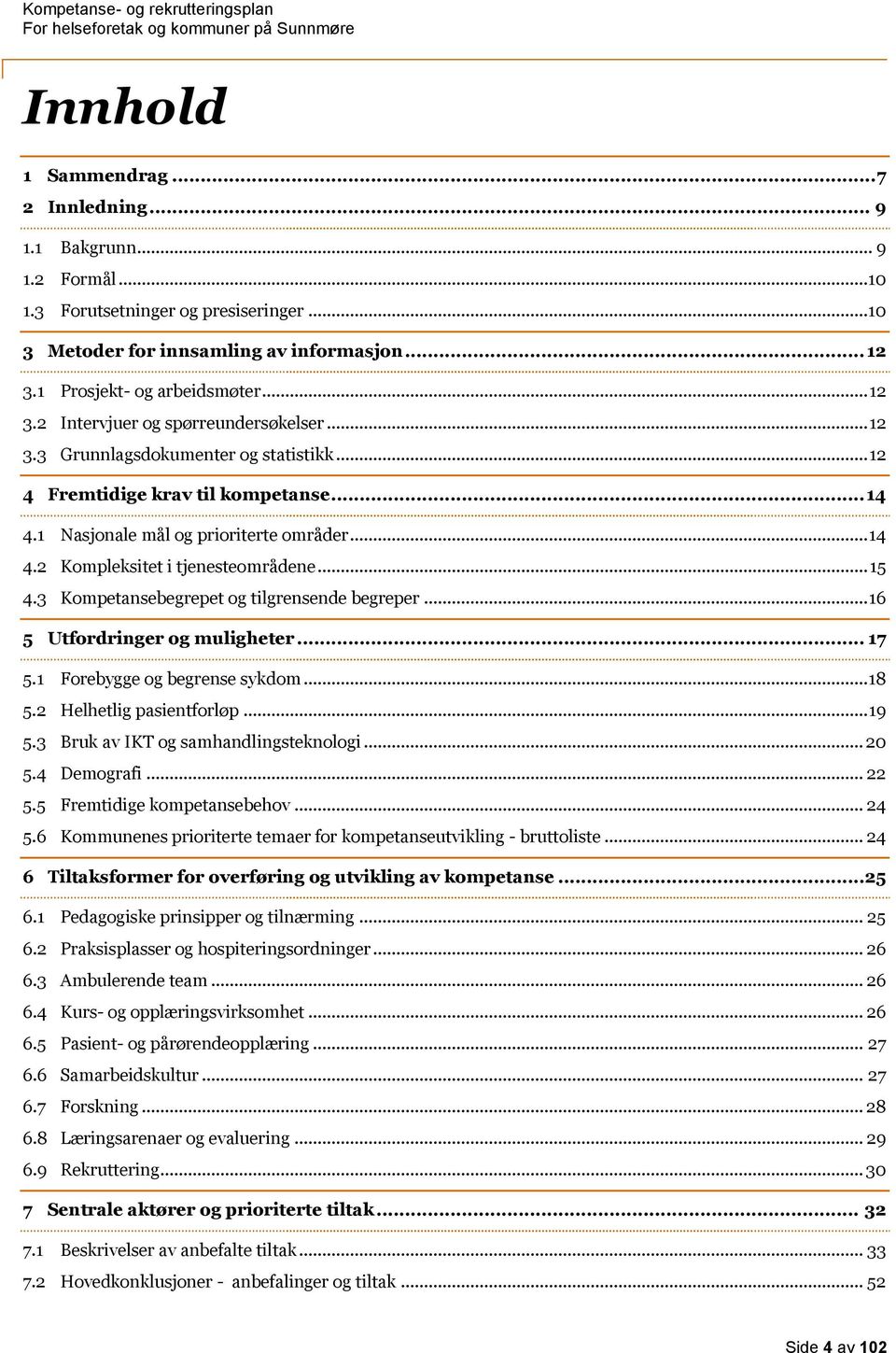 .. 15 4.3 Kompetansebegrepet og tilgrensende begreper... 16 5 Utfordringer og muligheter... 17 5.1 Forebygge og begrense sykdom... 18 5.2 Helhetlig pasientforløp... 19 5.