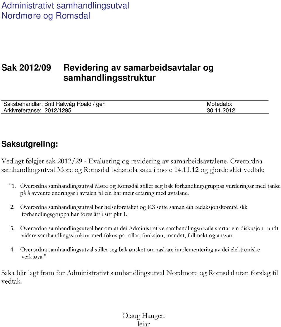 Overordna samhandlingsutval Møre og Romsdal stiller seg bak forhandlingsgruppas vurderingar med tanke på å avvente endringar i avtalen til ein har meir erfaring med avtalane. 2.