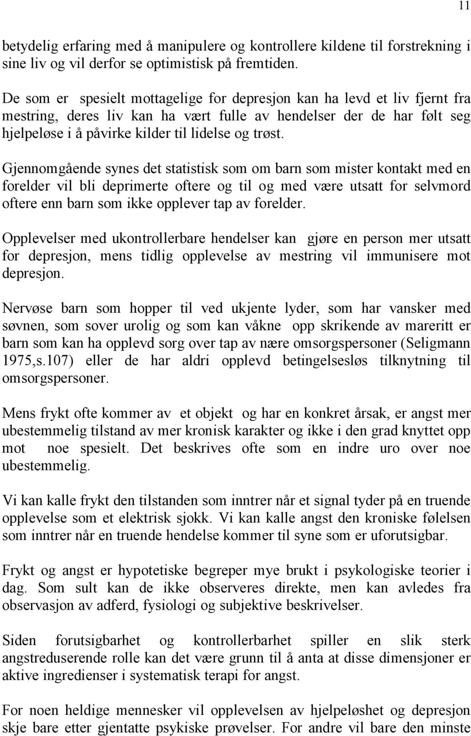 Gjennomgående synes det statistisk som om barn som mister kontakt med en forelder vil bli deprimerte oftere og til og med være utsatt for selvmord oftere enn barn som ikke opplever tap av forelder.