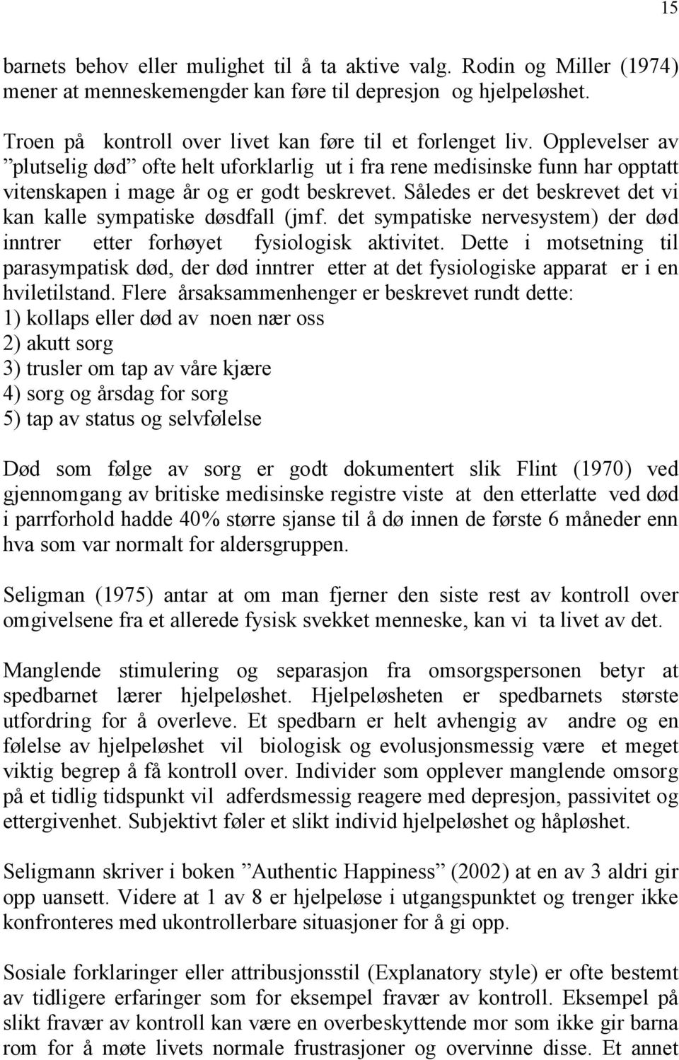 Således er det beskrevet det vi kan kalle sympatiske døsdfall (jmf. det sympatiske nervesystem) der død inntrer etter forhøyet fysiologisk aktivitet.