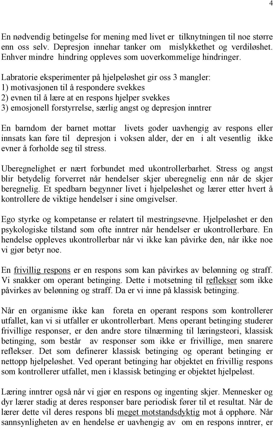 Labratorie eksperimenter på hjelpeløshet gir oss 3 mangler: 1) motivasjonen til å respondere svekkes 2) evnen til å lære at en respons hjelper svekkes 3) emosjonell forstyrrelse, særlig angst og