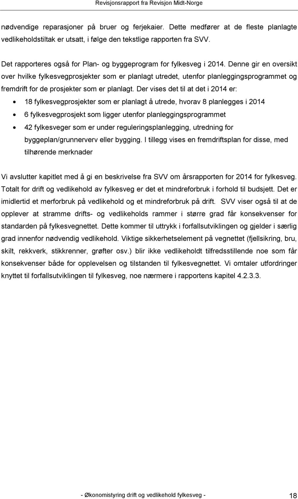 Denne gir en oversikt over hvilke fylkesvegprosjekter som er planlagt utredet, utenfor planleggingsprogrammet og fremdrift for de prosjekter som er planlagt.