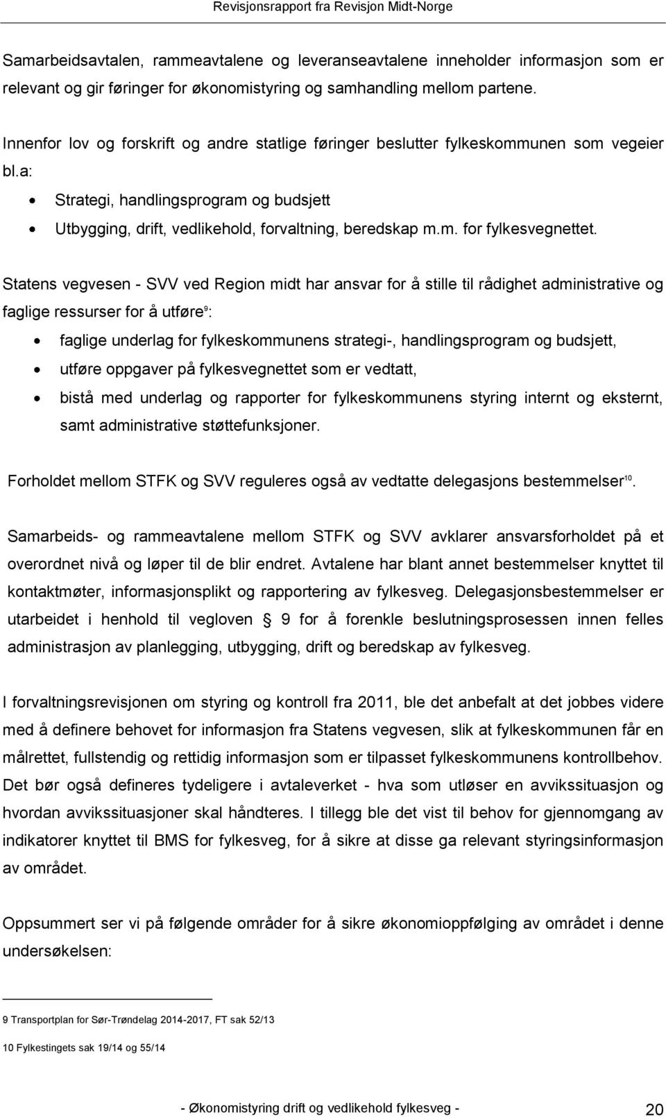 Statens vegvesen - SVV ved Region midt har ansvar for å stille til rådighet administrative og faglige ressurser for å utføre 9 : faglige underlag for fylkeskommunens strategi-, handlingsprogram og