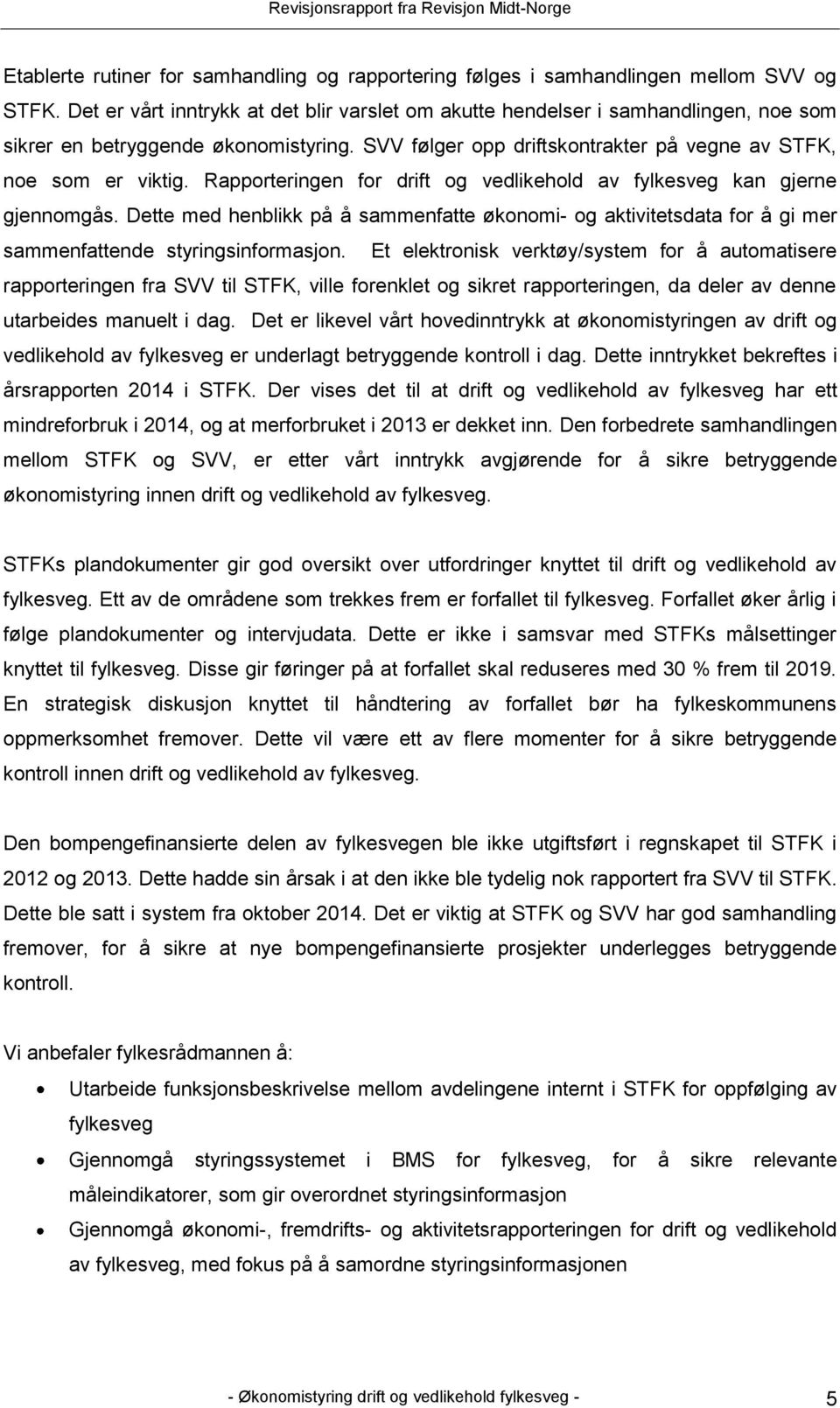 Rapporteringen for drift og vedlikehold av fylkesveg kan gjerne gjennomgås. Dette med henblikk på å sammenfatte økonomi- og aktivitetsdata for å gi mer sammenfattende styringsinformasjon.