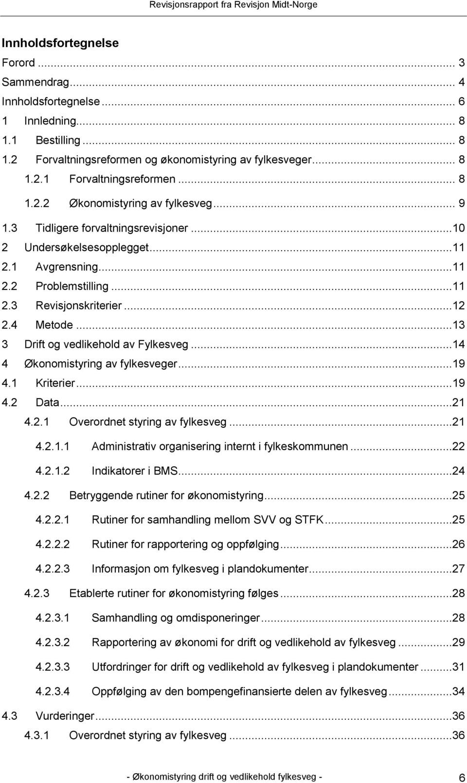 4 Metode...13 3 Drift og vedlikehold av Fylkesveg...14 4 Økonomistyring av fylkesveger...19 4.1 Kriterier...19 4.2 Data...21 4.2.1 Overordnet styring av fylkesveg...21 4.2.1.1 Administrativ organisering internt i fylkeskommunen.