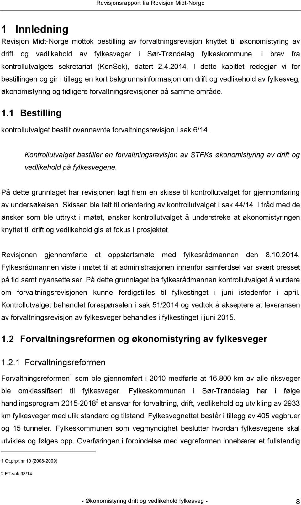 I dette kapitlet redegjør vi for bestillingen og gir i tillegg en kort bakgrunnsinformasjon om drift og vedlikehold av fylkesveg, økonomistyring og tidligere forvaltningsrevisjoner på samme område. 1.