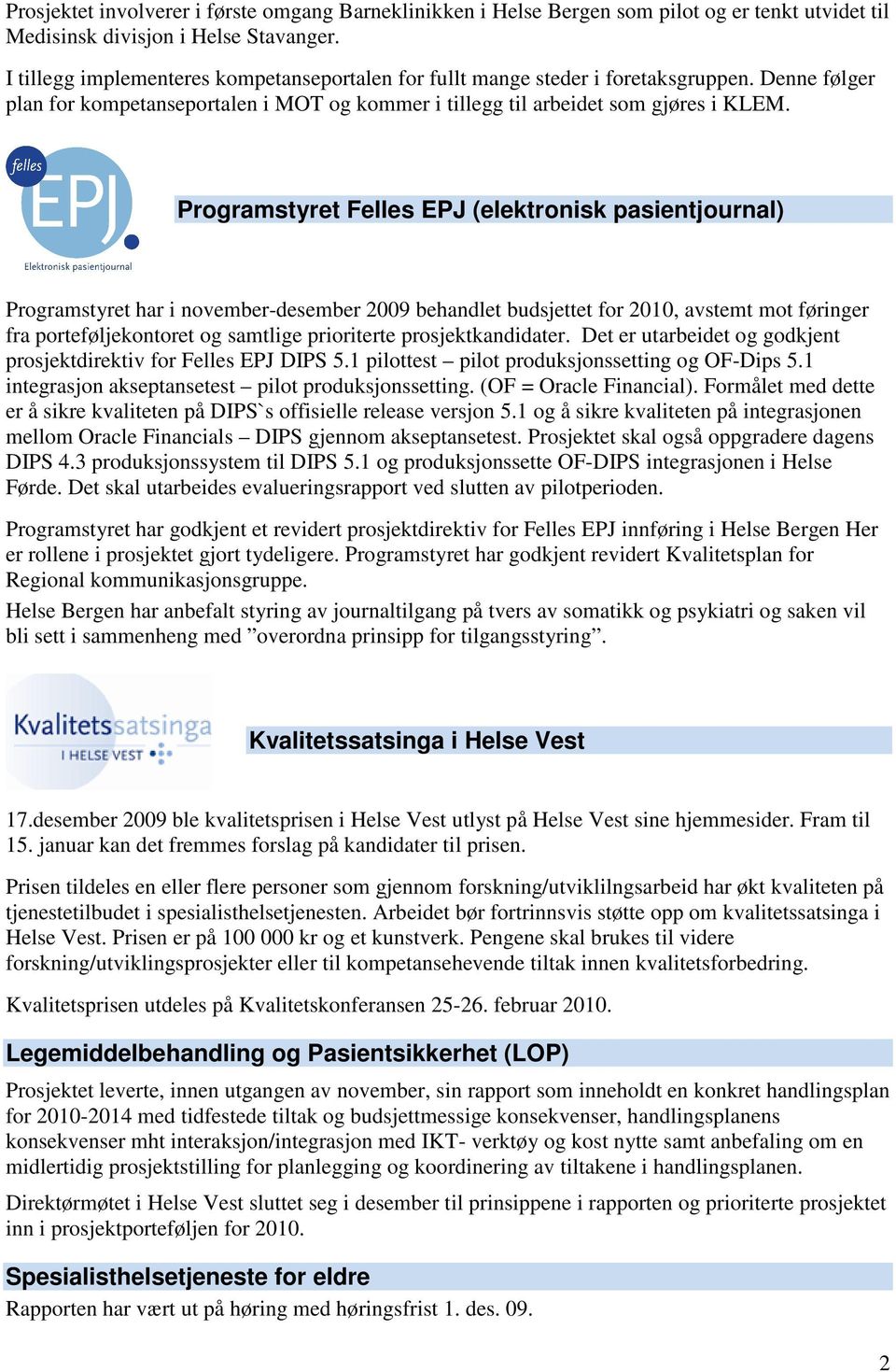 Programstyret Felles EPJ (elektronisk pasientjournal) Programstyret har i november-desember 2009 behandlet budsjettet for 2010, avstemt mot føringer fra porteføljekontoret og samtlige prioriterte