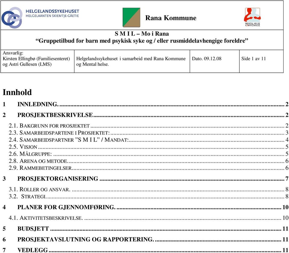 ARENA OG METODE... 6 2.9. RAMMEBETINGELSER... 6 3 PROSJEKTORGANISERING... 7 3.1. ROLLER OG ANSVAR.... 8 3.2. STRATEGI.