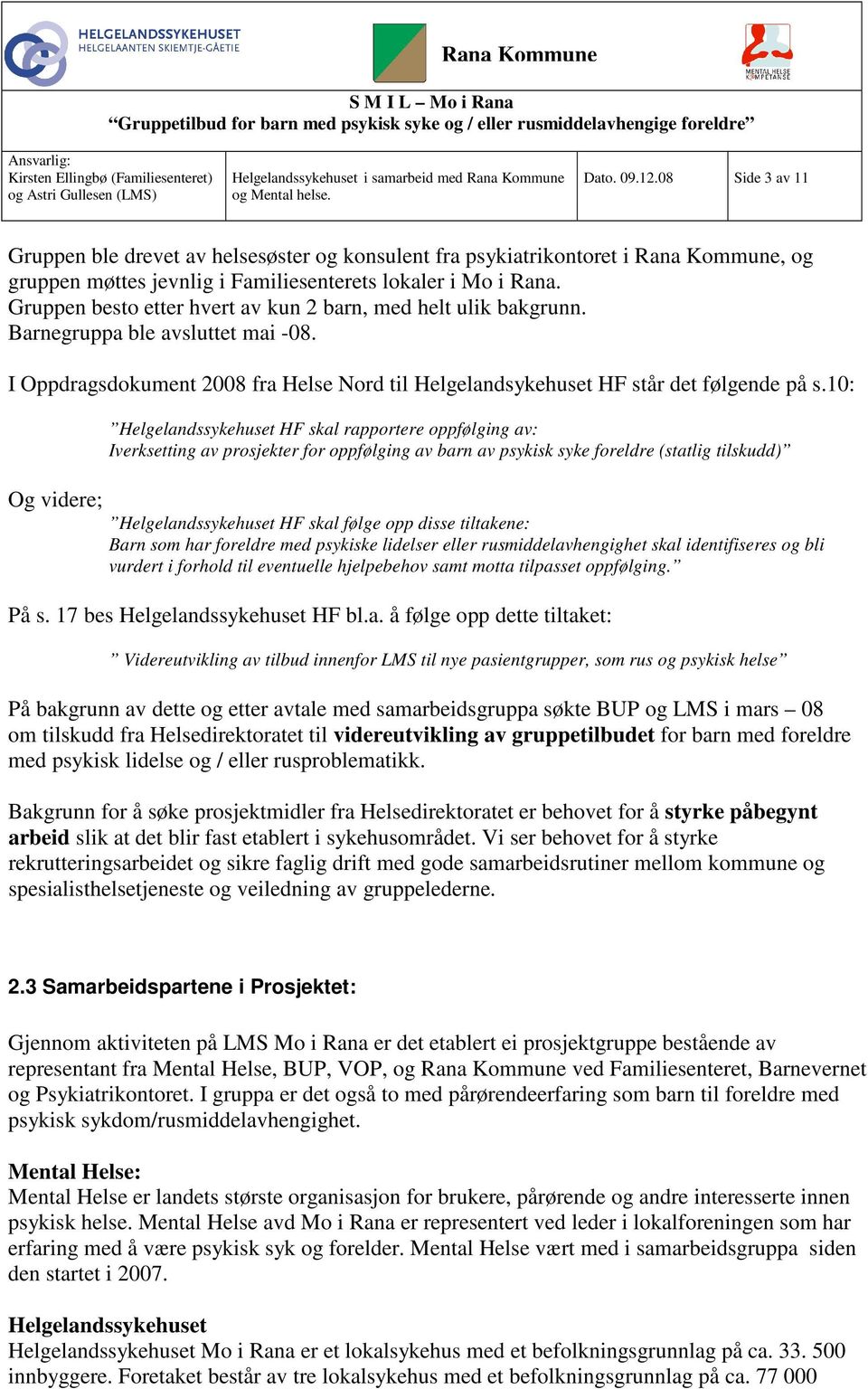 10: Og videre; Helgelandssykehuset HF skal rapportere oppfølging av: Iverksetting av prosjekter for oppfølging av barn av psykisk syke foreldre (statlig tilskudd) Helgelandssykehuset HF skal følge