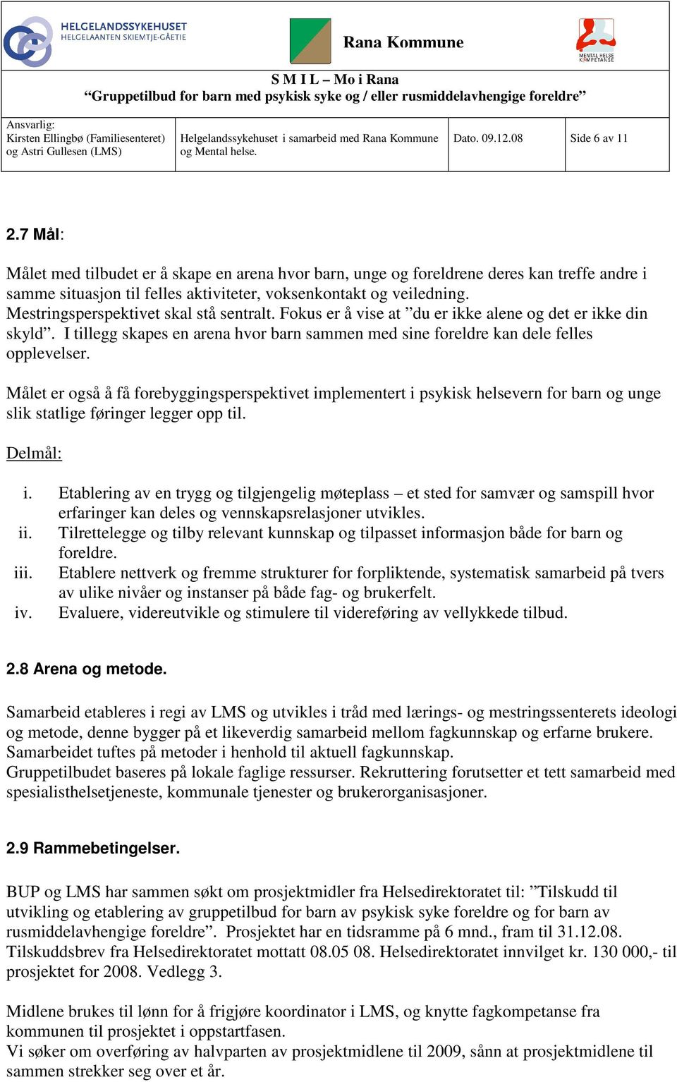 Målet er også å få forebyggingsperspektivet implementert i psykisk helsevern for barn og unge slik statlige føringer legger opp til. Delmål: i.