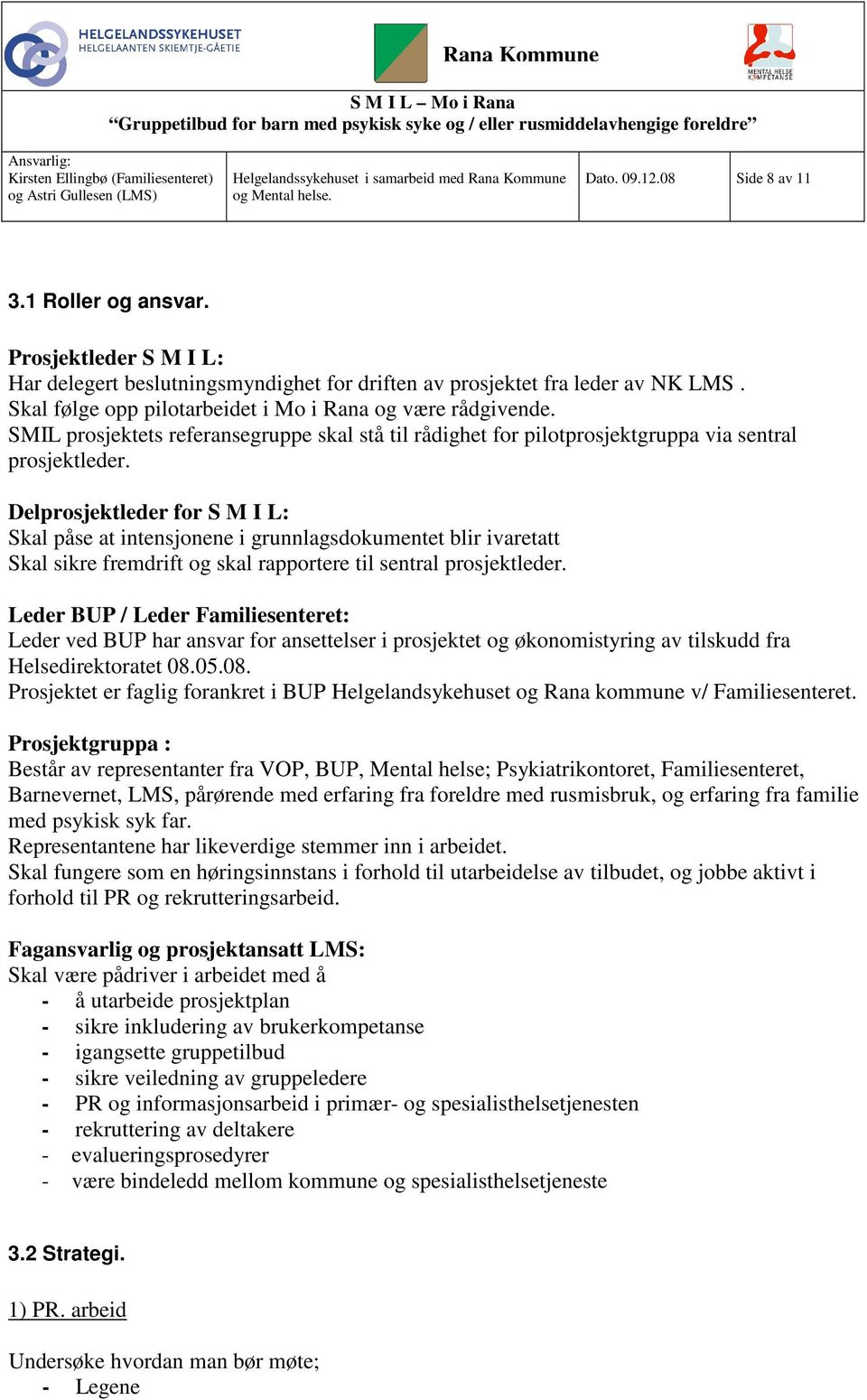 Delprosjektleder for S M I L: Skal påse at intensjonene i grunnlagsdokumentet blir ivaretatt Skal sikre fremdrift og skal rapportere til sentral prosjektleder.