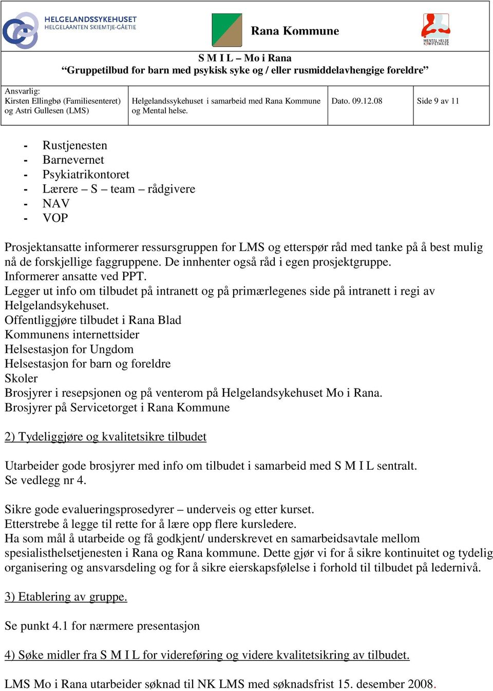 de forskjellige faggruppene. De innhenter også råd i egen prosjektgruppe. Informerer ansatte ved PPT.