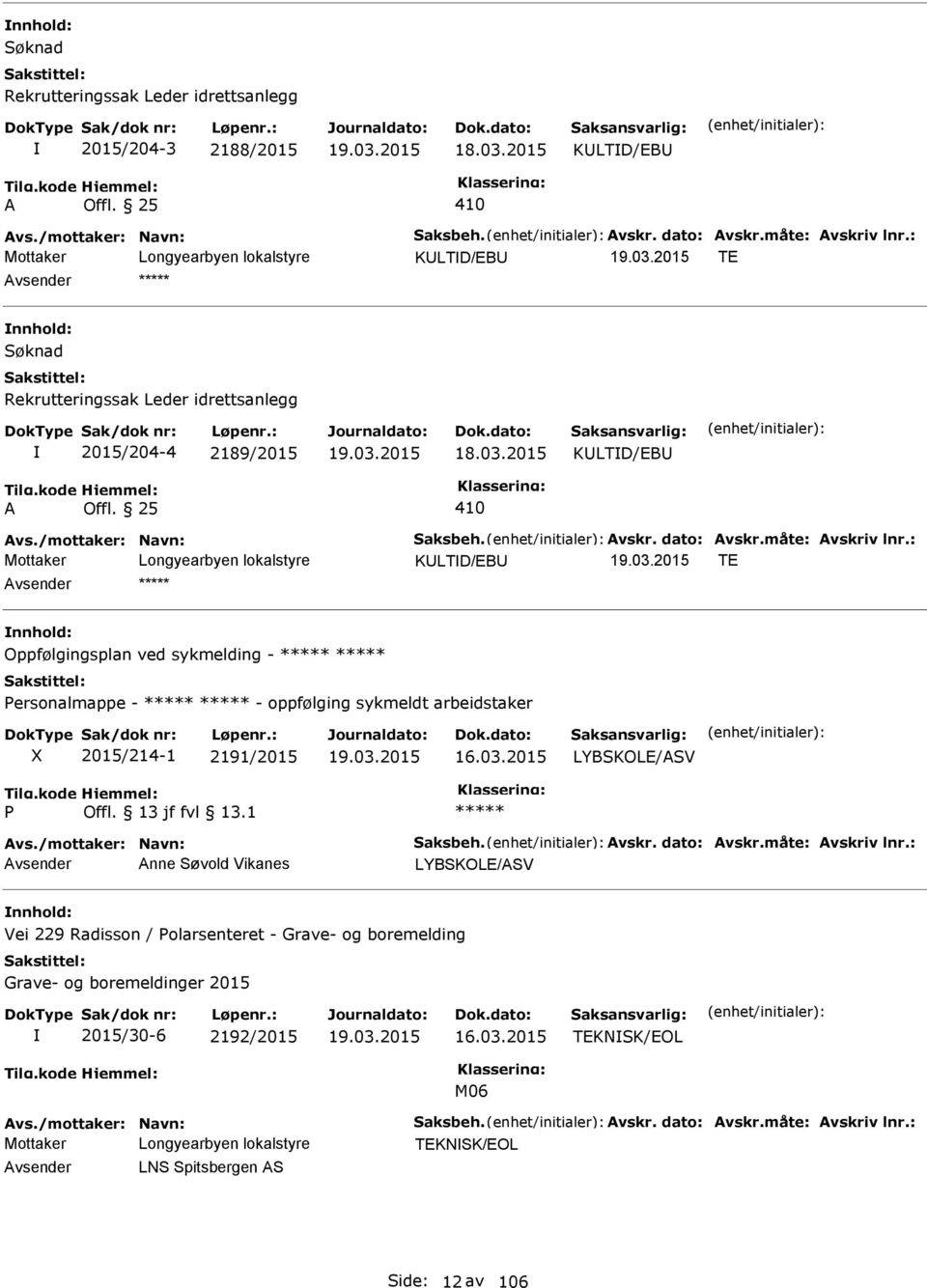 : KLTD/EB TE vsender Oppfølgingsplan ved sykmelding - Personalmappe - - oppfølging sykmeldt arbeidstaker X 2015/214-1 2191/2015 16.03.2015 P Offl. 13 jf fvl 13.1 vs./mottaker: Navn: Saksbeh. vskr.