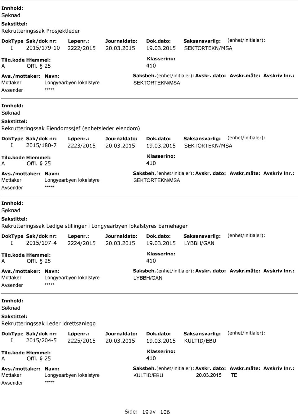 måte: vskriv lnr.: SEKTORTEKN/MS vsender Rekrutteringssak Ledige stillinger i s barnehager 2015/197-4 2224/2015 LYBBH/GN vs./mottaker: Navn: Saksbeh. vskr. dato: vskr.