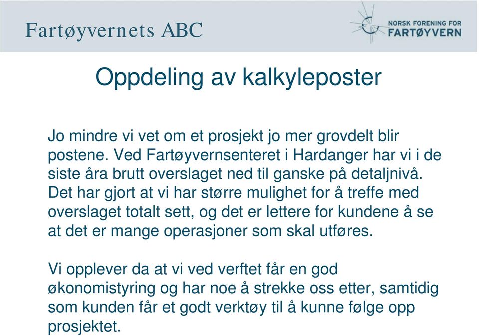 Det har gjort at vi har større mulighet for å treffe med overslaget totalt sett, og det er lettere for kundene å se at det er