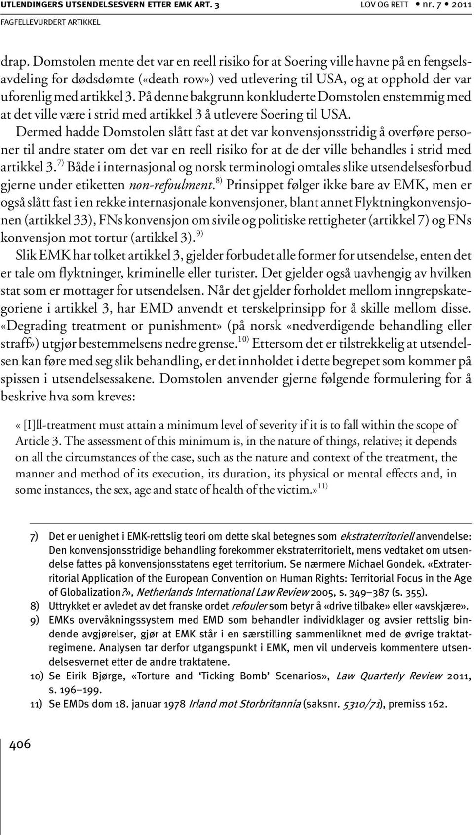 På denne bakgrunn konkluderte Domstolen enstemmig med at det ville være i strid med artikkel 3 å utlevere Soering til USA.