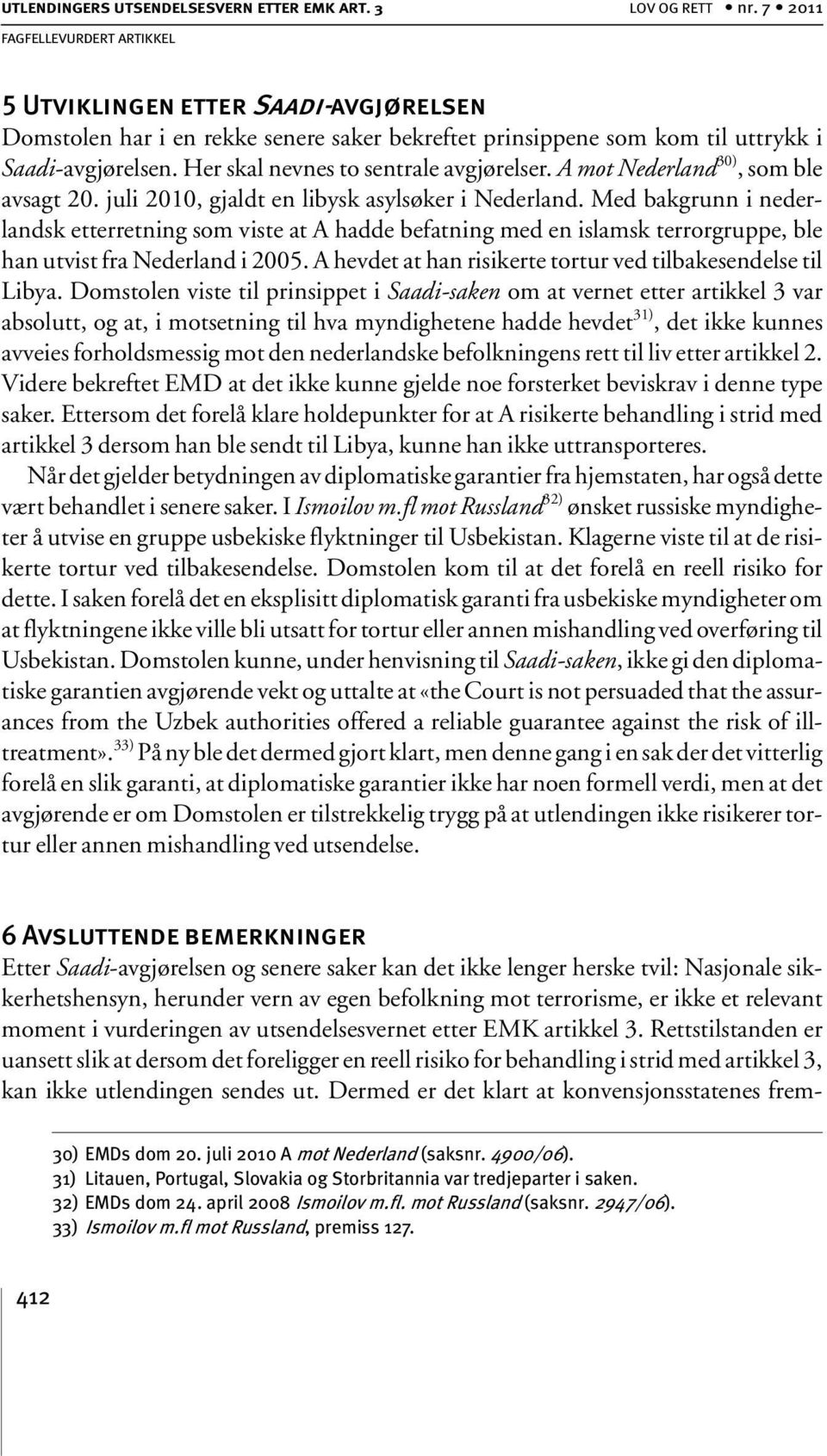 A mot Nederland 30), som ble avsagt 20. juli 2010, gjaldt en libysk asylsøker i Nederland.