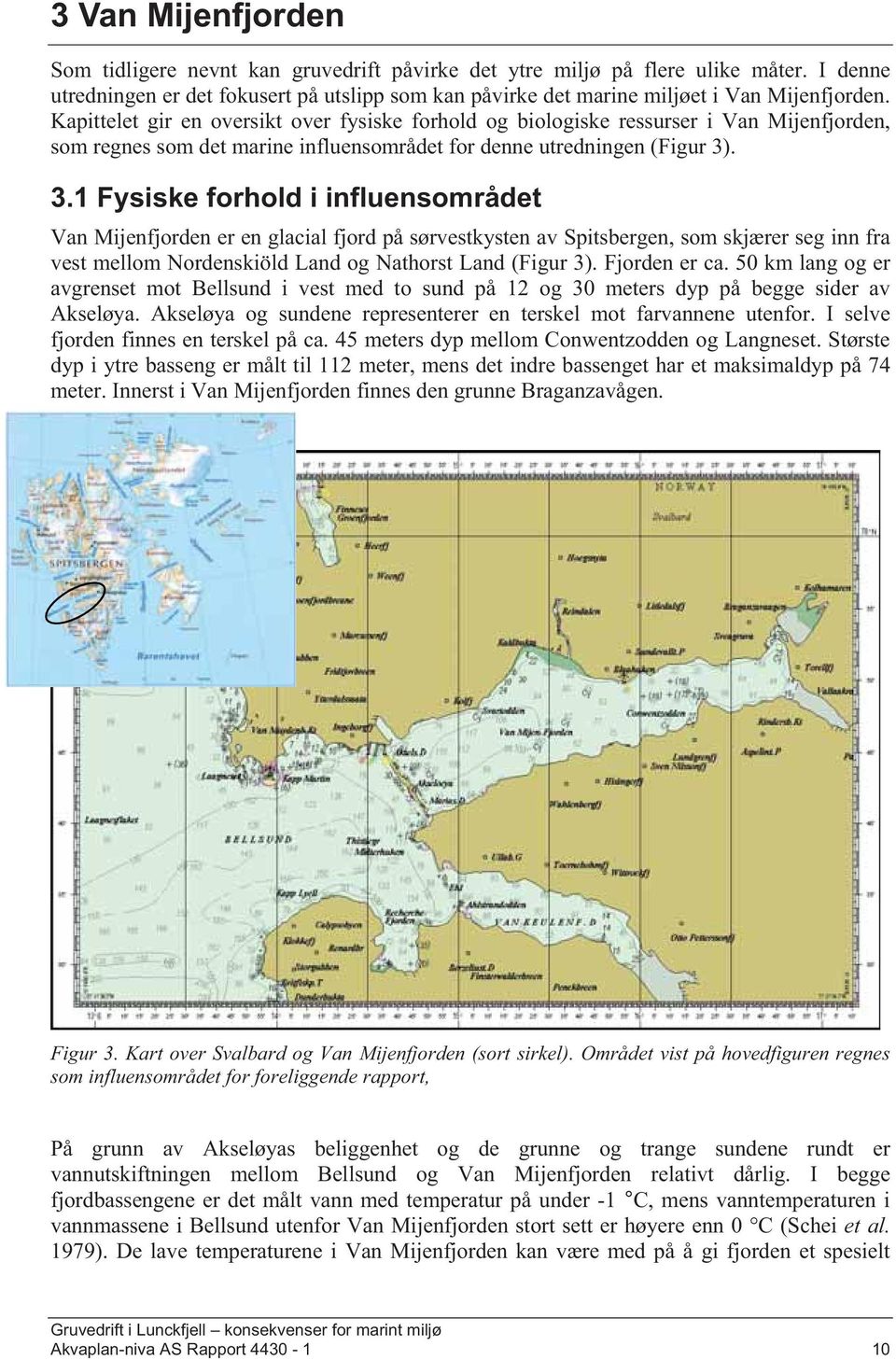 . 3.1 Fysiske forhold i influensområdet Van Mijenfjorden er en glacial fjord på sørvestkysten av Spitsbergen, som skjærer seg inn fra vest mellom Nordenskiöld Land og Nathorst Land (Figur 3).