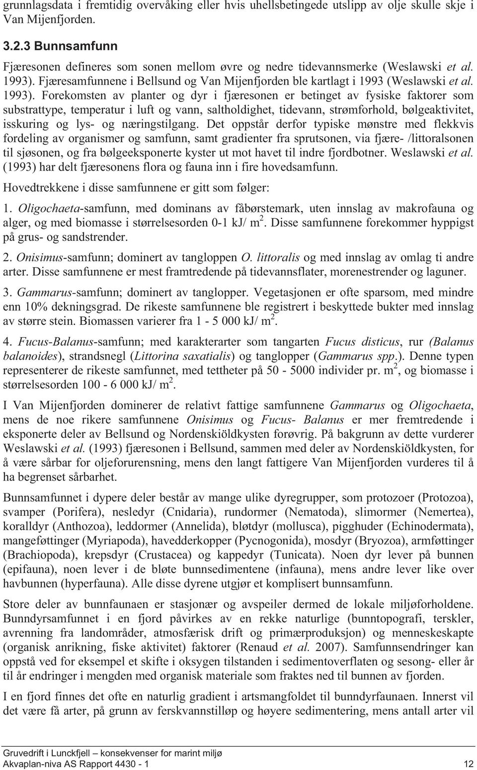 Fjæresamfunnene i Bellsund og Van Mijenfjorden ble kartlagt i 1993 (Weslawski et al. 1993).