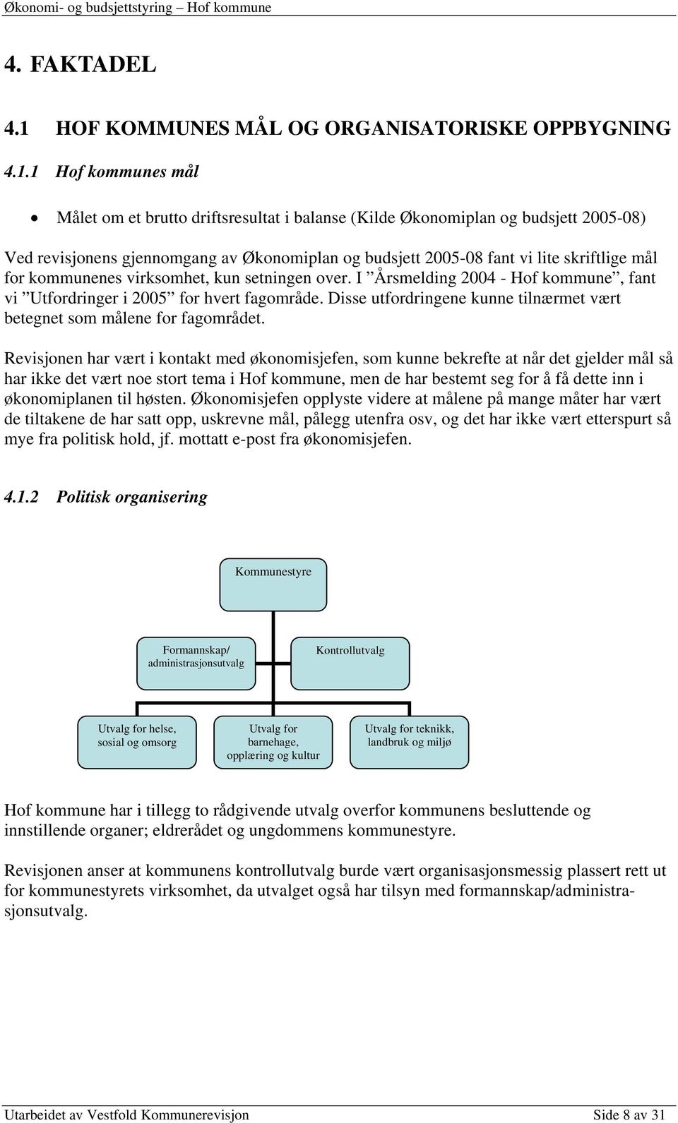 1 Hof kommunes mål Målet om et brutto driftsresultat i balanse (Kilde Økonomiplan og budsjett 2005-08) Ved revisjonens gjennomgang av Økonomiplan og budsjett 2005-08 fant vi lite skriftlige mål for