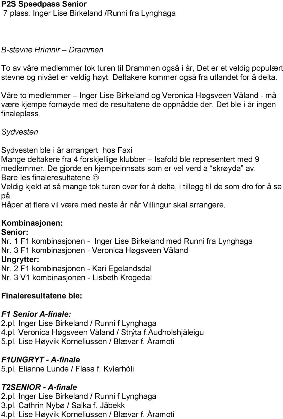 Det ble i år ingen finaleplass. Sydvesten Sydvesten ble i år arrangert hos Faxi Mange deltakere fra 4 forskjellige klubber Isafold ble representert med 9 medlemmer.