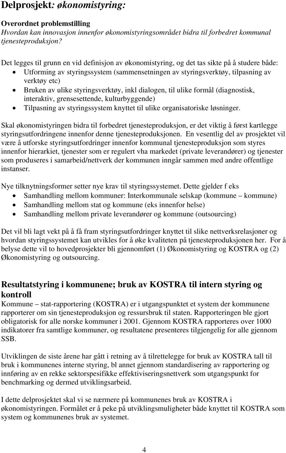 ulike styringsverktøy, inkl dialogen, til ulike formål (diagnostisk, interaktiv, grensesettende, kulturbyggende) Tilpasning av styringssystem knyttet til ulike organisatoriske løsninger.