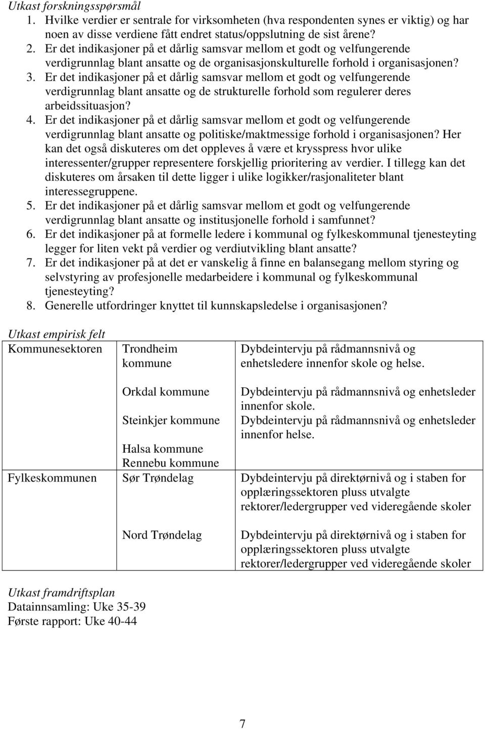 Er det indikasjoner på et dårlig samsvar mellom et godt og velfungerende verdigrunnlag blant ansatte og de strukturelle forhold som regulerer deres arbeidssituasjon? 4.