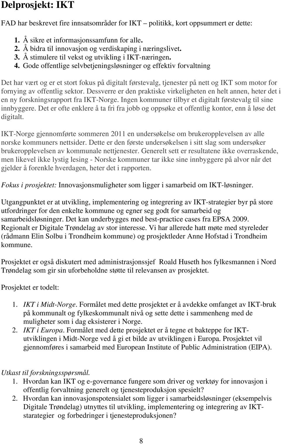 Gode offentlige selvbetjeningsløsninger og effektiv forvaltning Det har vært og er et stort fokus på digitalt førstevalg, tjenester på nett og IKT som motor for fornying av offentlig sektor.