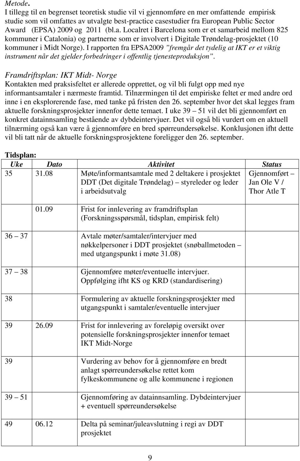 2011 (bl.a. Localret i Barcelona som er et samarbeid mellom 825 kommuner i Catalonia) og partnerne som er involvert i Digitale Trøndelag-prosjektet (10 kommuner i Midt Norge).