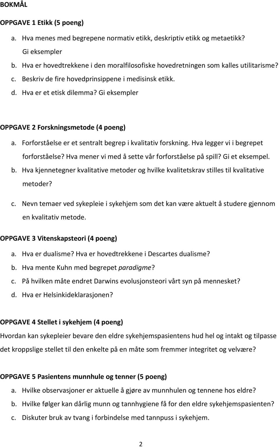 Gi eksempler OPPGAVE 2 Forskningsmetode (4 poeng) a. Forforståelse er et sentralt begrep i kvalitativ forskning. Hva legger vi i begrepet forforståelse?