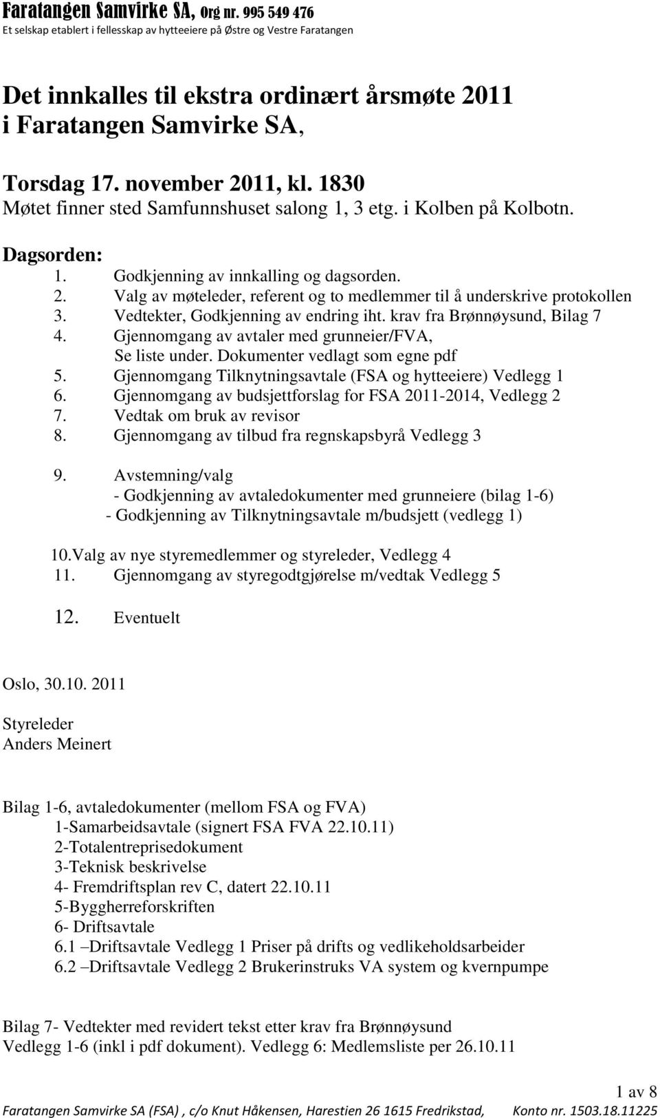 Gjennomgang av avtaler med grunneier/fva, Se liste under. Dokumenter vedlagt som egne pdf 5. Gjennomgang Tilknytningsavtale (FSA og hytteeiere) Vedlegg 1 6.