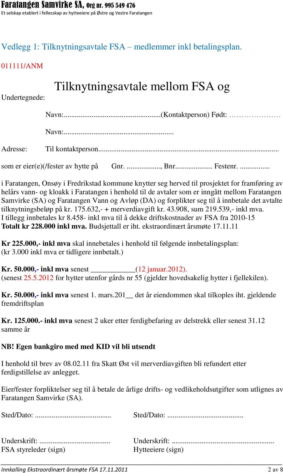 ... i Faratangen, Onsøy i Fredrikstad kommune knytter seg herved til prosjektet for framføring av helårs vann- og kloakk i Faratangen i henhold til de avtaler som er inngått mellom Faratangen