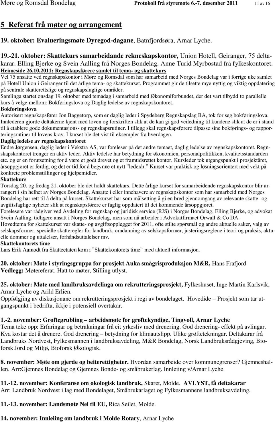 10.2011: Regnskapsførere samlet til tema- og skattekurs Vel 75 ansatte ved regnskapskontor i Møre og Romsdal som har samarbeid med Norges Bondelag var i forrige uke samlet på Hotell Union i Geiranger