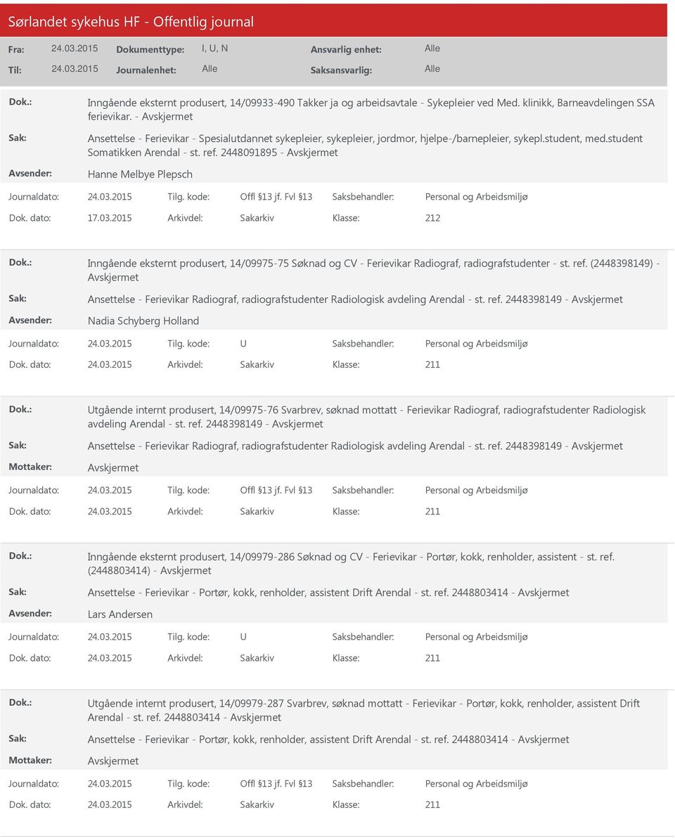 dato: 17.03.2015 Arkivdel: Sakarkiv 212 Inngående eksternt produsert, 14/09975-75 Søknad og CV - Ferievikar Radiograf, radiografstudenter - st. ref.