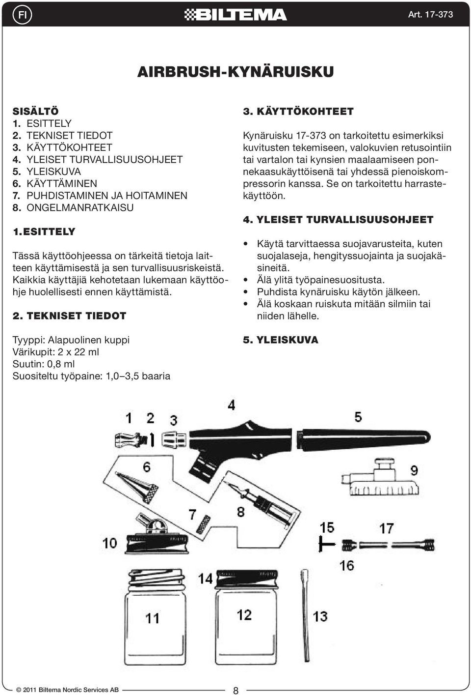 TEKNISET TIEDOT Tyyppi: Alapuolinen kuppi Värikupit: 2 x 22 ml Suutin: 0,8 ml Suositeltu työpaine: 1,0 3,5 baaria 3.