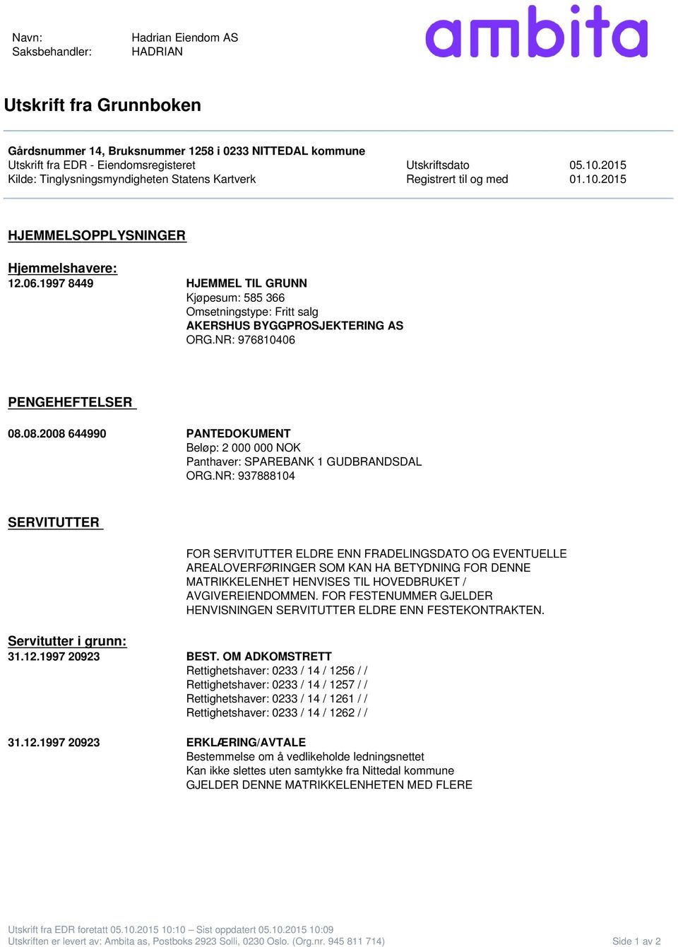 1997 8449 HJEMMEL TIL GRUNN Kjøpesum: 585 366 Omsetningstype: Fritt salg AKERSHUS BYGGPROSJEKTERING AS ORG.NR: 976810406 PENGEHEFTELSER 08.