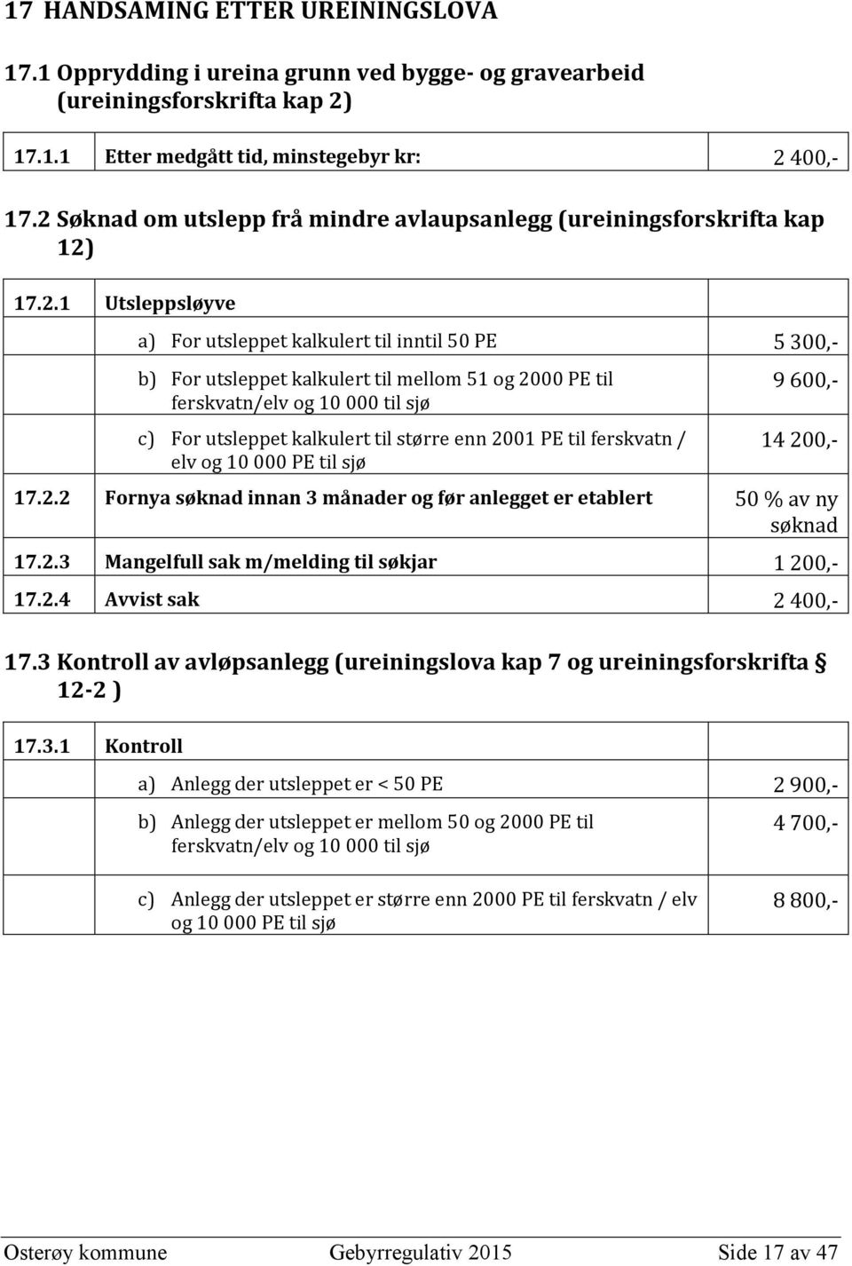 til ferskvatn/elv og 10 000 til sjø c) For utsleppet kalkulert til større enn 2001 PE til ferskvatn / elv og 10 000 PE til sjø 9 600,- 14 200,- 17.2.2 Fornya søknad innan 3 månader og før anlegget er etablert 50 % av ny søknad 17.