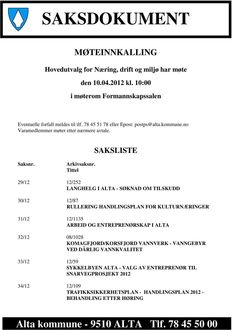 Tittel 29/12 12/252 LANGHELG I ALTA - SØKNAD OM TILSKUDD 30/12 12/87 RULLERING HANDLINGSPLAN FOR KULTURNÆRINGER 31/12 12/1135 ARBEID OG ENTREPRENØRSKAP I ALTA 32/12 08/1028