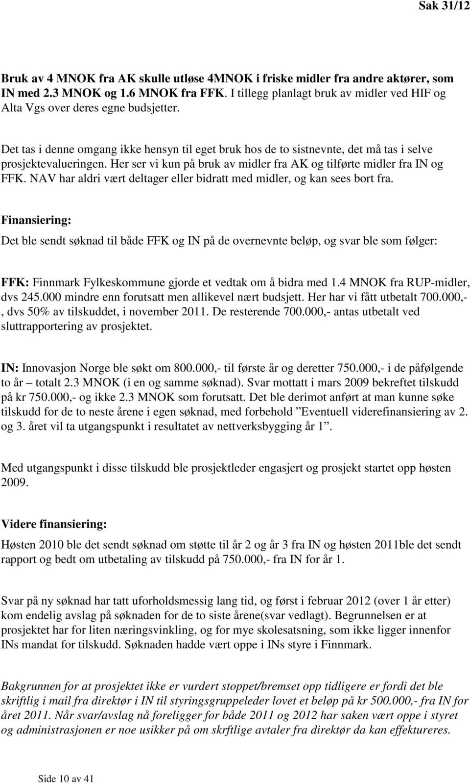 Her ser vi kun på bruk av midler fra AK og tilførte midler fra IN og FFK. NAV har aldri vært deltager eller bidratt med midler, og kan sees bort fra.