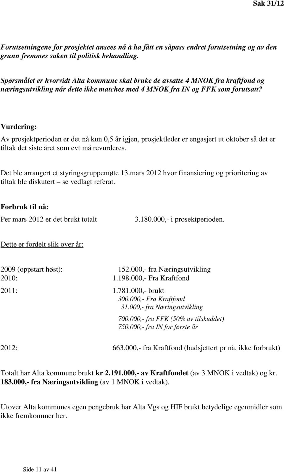 Vurdering: Av prosjektperioden er det nå kun 0,5 år igjen, prosjektleder er engasjert ut oktober så det er tiltak det siste året som evt må revurderes. Det ble arrangert et styringsgruppemøte 13.